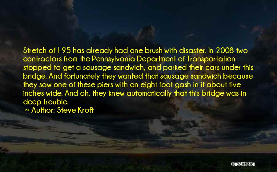 Steve Kroft Quotes: Stretch Of I-95 Has Already Had One Brush With Disaster. In 2008 Two Contractors From The Pennsylvania Department Of Transportation