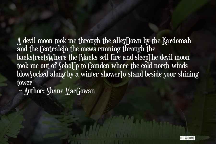 Shane MacGowan Quotes: A Devil Moon Took Me Through The Alleydown By The Kardomah And The Centraleto The Mews Running Through The Backstreetswhere