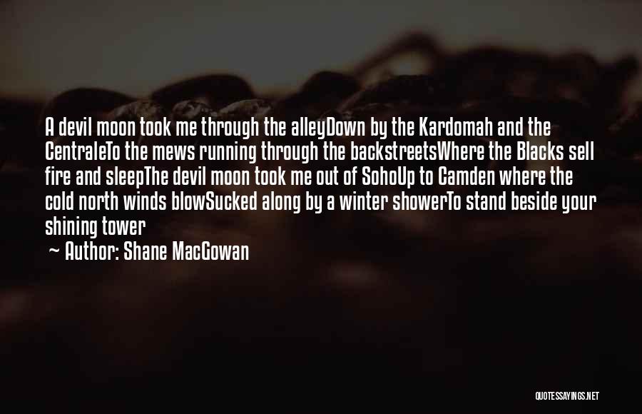 Shane MacGowan Quotes: A Devil Moon Took Me Through The Alleydown By The Kardomah And The Centraleto The Mews Running Through The Backstreetswhere