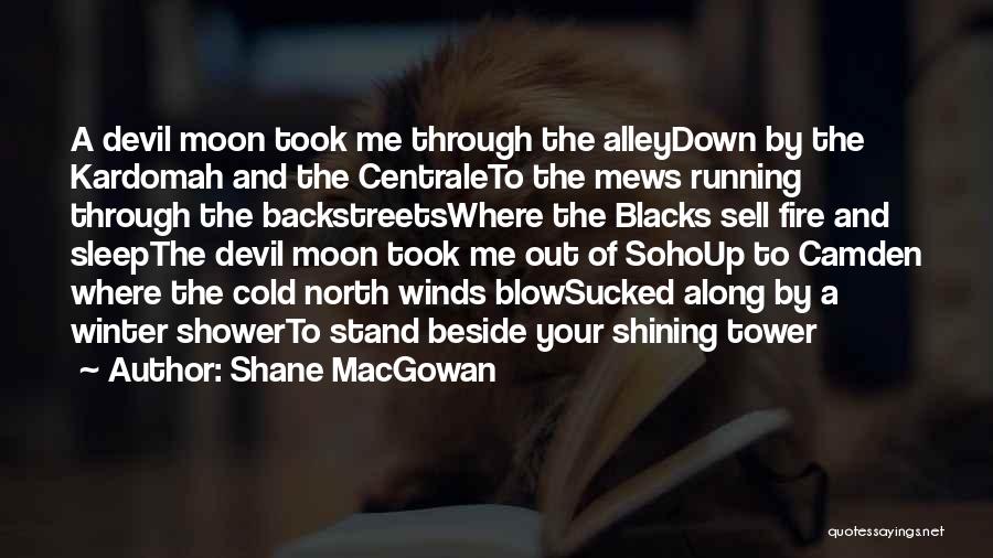 Shane MacGowan Quotes: A Devil Moon Took Me Through The Alleydown By The Kardomah And The Centraleto The Mews Running Through The Backstreetswhere