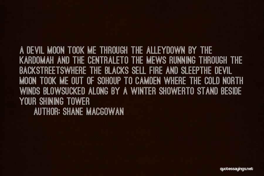 Shane MacGowan Quotes: A Devil Moon Took Me Through The Alleydown By The Kardomah And The Centraleto The Mews Running Through The Backstreetswhere