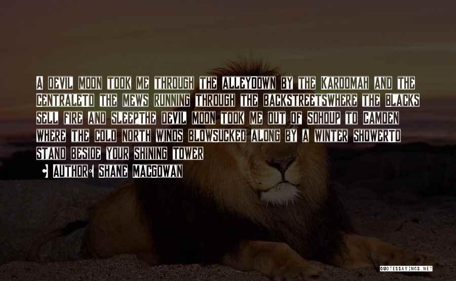 Shane MacGowan Quotes: A Devil Moon Took Me Through The Alleydown By The Kardomah And The Centraleto The Mews Running Through The Backstreetswhere