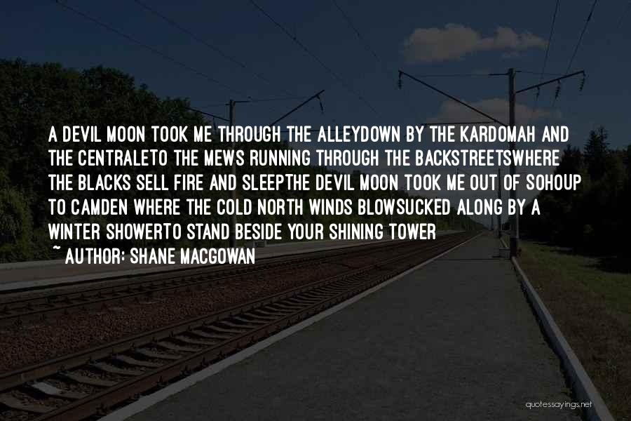 Shane MacGowan Quotes: A Devil Moon Took Me Through The Alleydown By The Kardomah And The Centraleto The Mews Running Through The Backstreetswhere