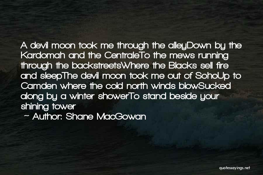 Shane MacGowan Quotes: A Devil Moon Took Me Through The Alleydown By The Kardomah And The Centraleto The Mews Running Through The Backstreetswhere