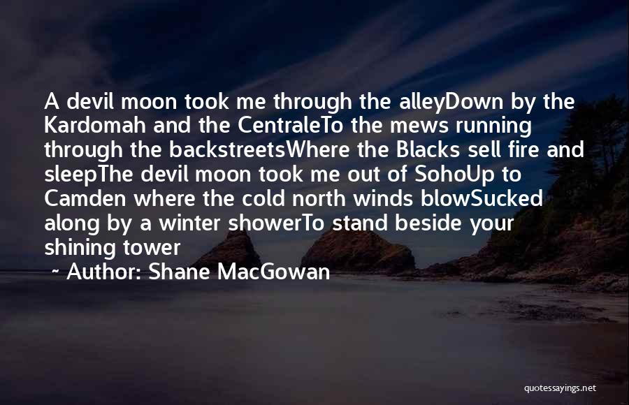 Shane MacGowan Quotes: A Devil Moon Took Me Through The Alleydown By The Kardomah And The Centraleto The Mews Running Through The Backstreetswhere