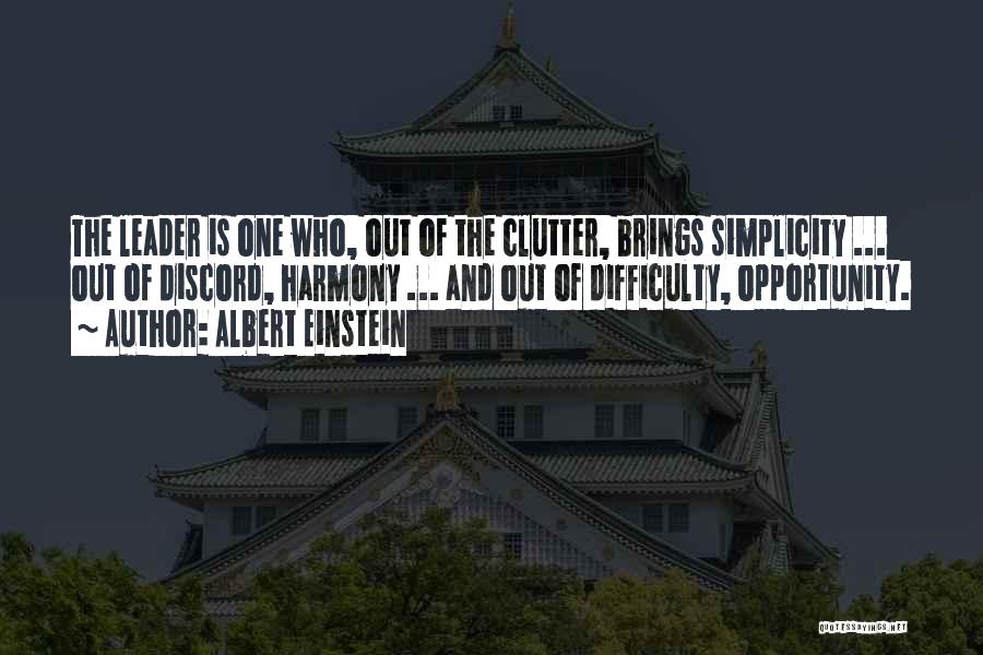 Albert Einstein Quotes: The Leader Is One Who, Out Of The Clutter, Brings Simplicity ... Out Of Discord, Harmony ... And Out Of