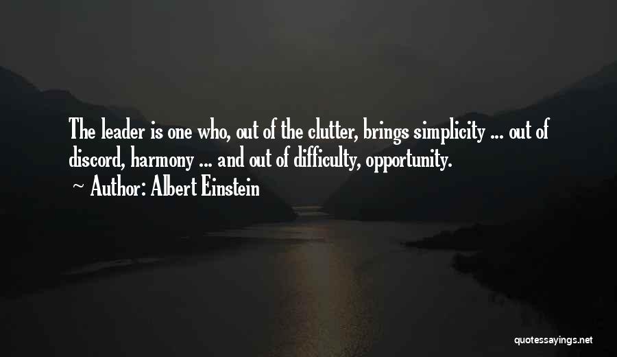 Albert Einstein Quotes: The Leader Is One Who, Out Of The Clutter, Brings Simplicity ... Out Of Discord, Harmony ... And Out Of