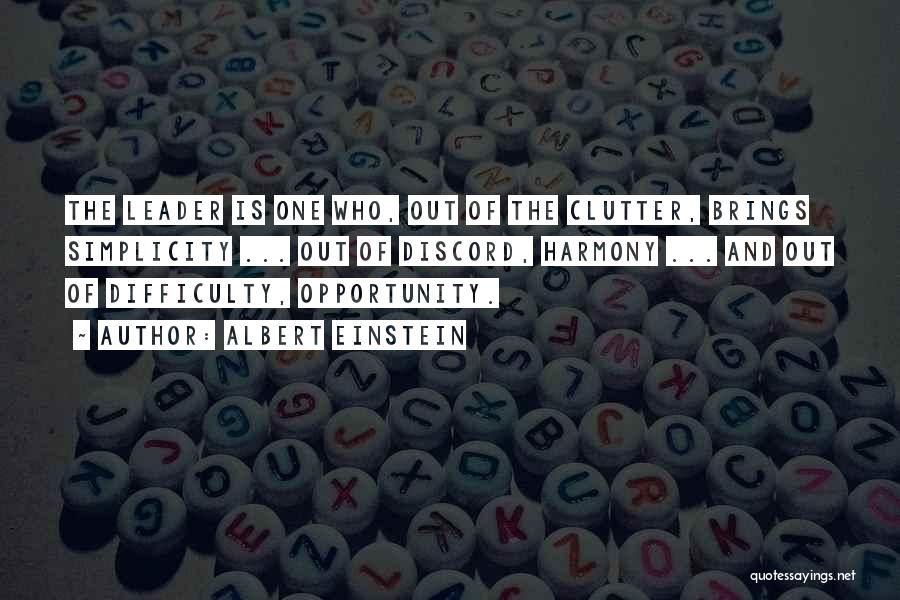 Albert Einstein Quotes: The Leader Is One Who, Out Of The Clutter, Brings Simplicity ... Out Of Discord, Harmony ... And Out Of