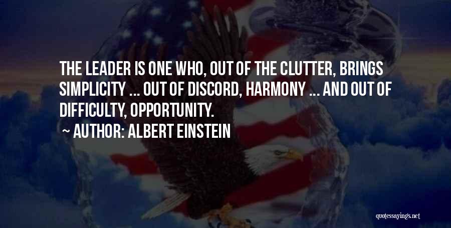 Albert Einstein Quotes: The Leader Is One Who, Out Of The Clutter, Brings Simplicity ... Out Of Discord, Harmony ... And Out Of