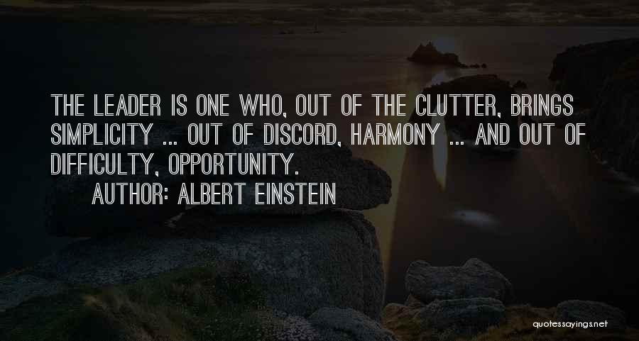 Albert Einstein Quotes: The Leader Is One Who, Out Of The Clutter, Brings Simplicity ... Out Of Discord, Harmony ... And Out Of