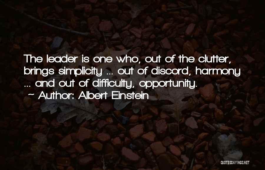 Albert Einstein Quotes: The Leader Is One Who, Out Of The Clutter, Brings Simplicity ... Out Of Discord, Harmony ... And Out Of