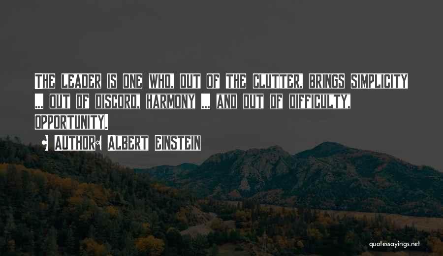 Albert Einstein Quotes: The Leader Is One Who, Out Of The Clutter, Brings Simplicity ... Out Of Discord, Harmony ... And Out Of