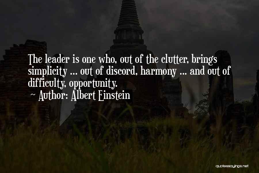 Albert Einstein Quotes: The Leader Is One Who, Out Of The Clutter, Brings Simplicity ... Out Of Discord, Harmony ... And Out Of