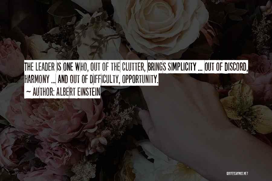 Albert Einstein Quotes: The Leader Is One Who, Out Of The Clutter, Brings Simplicity ... Out Of Discord, Harmony ... And Out Of