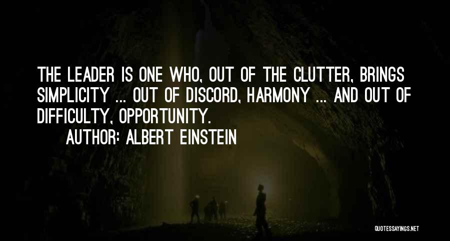 Albert Einstein Quotes: The Leader Is One Who, Out Of The Clutter, Brings Simplicity ... Out Of Discord, Harmony ... And Out Of