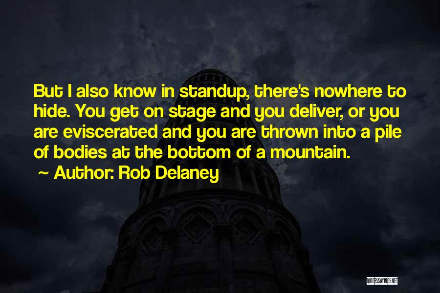 Rob Delaney Quotes: But I Also Know In Standup, There's Nowhere To Hide. You Get On Stage And You Deliver, Or You Are