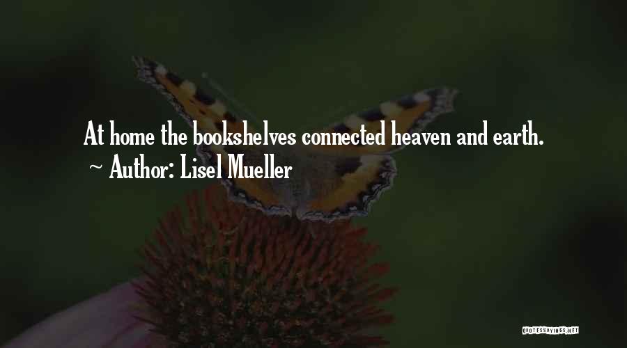 Lisel Mueller Quotes: At Home The Bookshelves Connected Heaven And Earth.