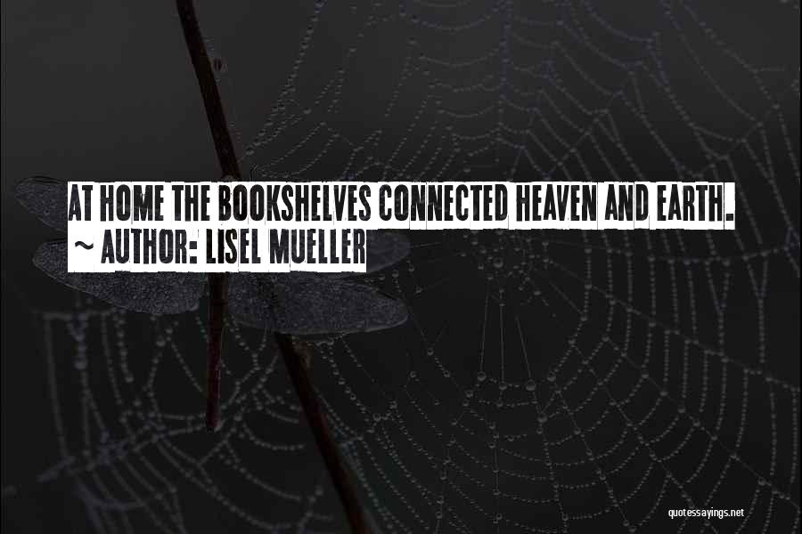 Lisel Mueller Quotes: At Home The Bookshelves Connected Heaven And Earth.