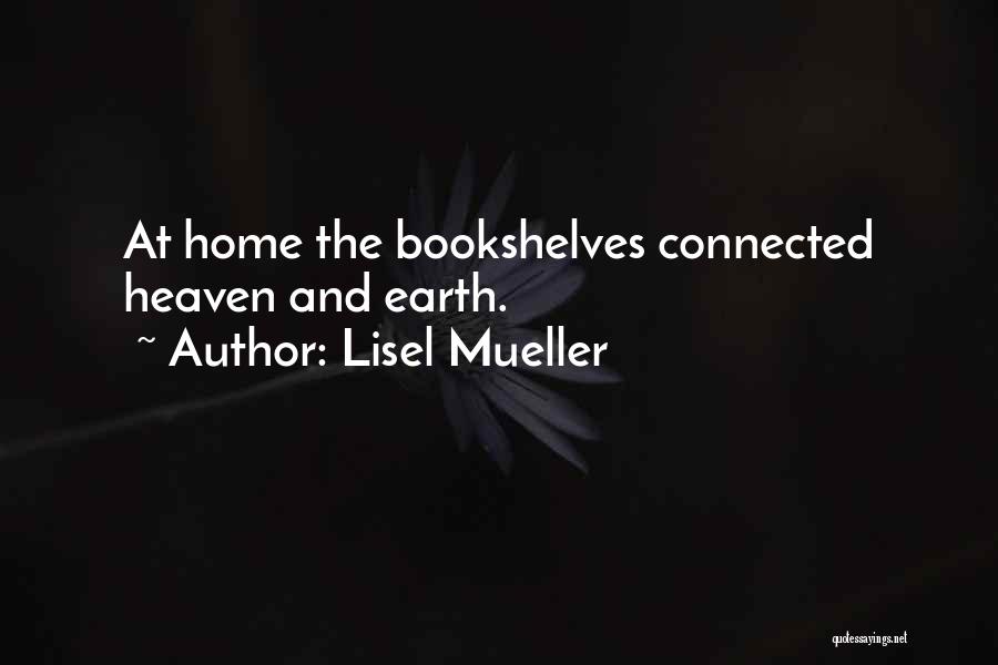 Lisel Mueller Quotes: At Home The Bookshelves Connected Heaven And Earth.