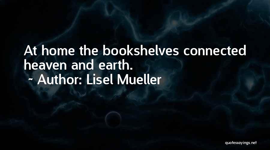 Lisel Mueller Quotes: At Home The Bookshelves Connected Heaven And Earth.