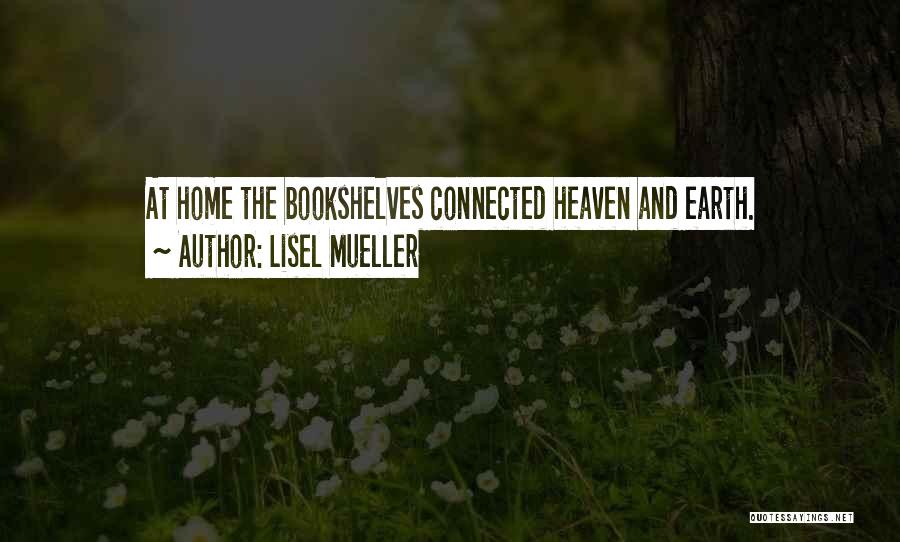 Lisel Mueller Quotes: At Home The Bookshelves Connected Heaven And Earth.