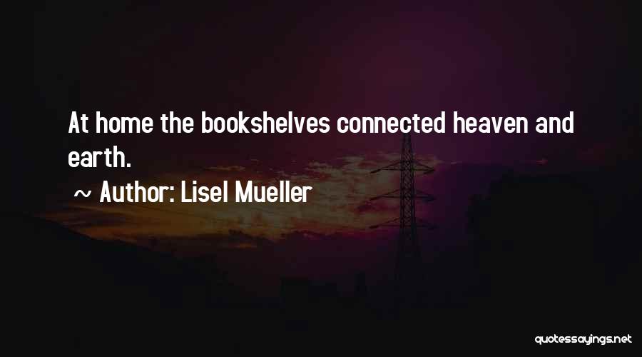 Lisel Mueller Quotes: At Home The Bookshelves Connected Heaven And Earth.