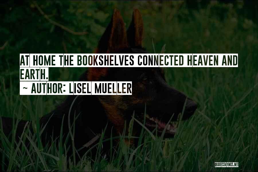 Lisel Mueller Quotes: At Home The Bookshelves Connected Heaven And Earth.