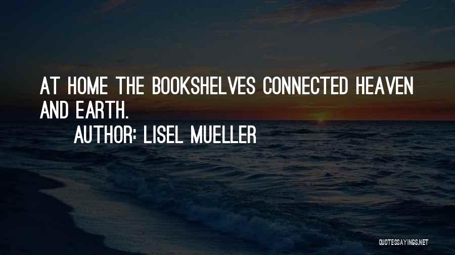 Lisel Mueller Quotes: At Home The Bookshelves Connected Heaven And Earth.