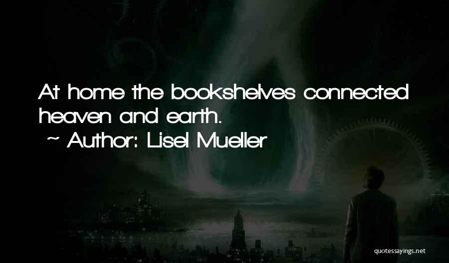 Lisel Mueller Quotes: At Home The Bookshelves Connected Heaven And Earth.