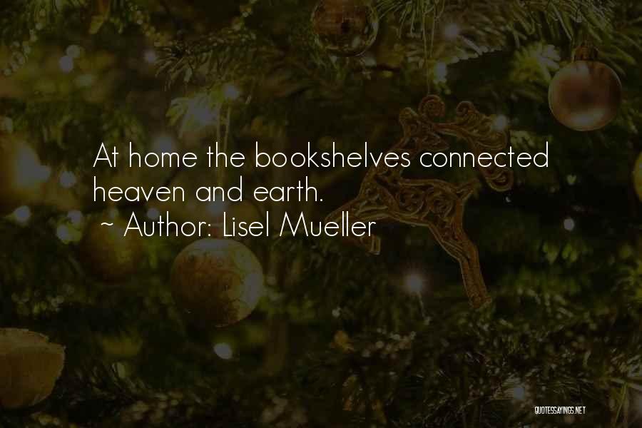 Lisel Mueller Quotes: At Home The Bookshelves Connected Heaven And Earth.