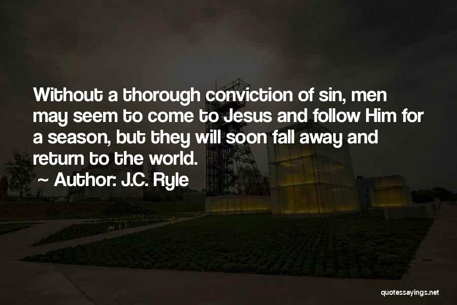 J.C. Ryle Quotes: Without A Thorough Conviction Of Sin, Men May Seem To Come To Jesus And Follow Him For A Season, But