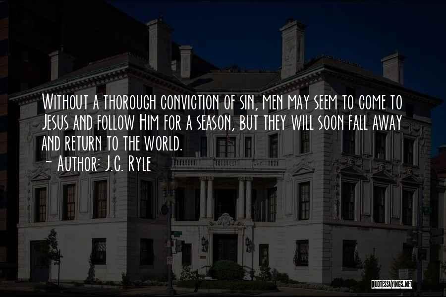 J.C. Ryle Quotes: Without A Thorough Conviction Of Sin, Men May Seem To Come To Jesus And Follow Him For A Season, But