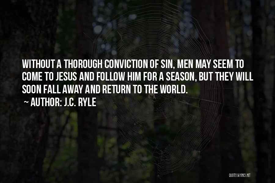 J.C. Ryle Quotes: Without A Thorough Conviction Of Sin, Men May Seem To Come To Jesus And Follow Him For A Season, But