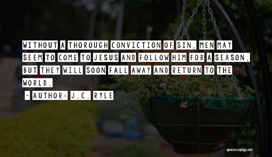 J.C. Ryle Quotes: Without A Thorough Conviction Of Sin, Men May Seem To Come To Jesus And Follow Him For A Season, But