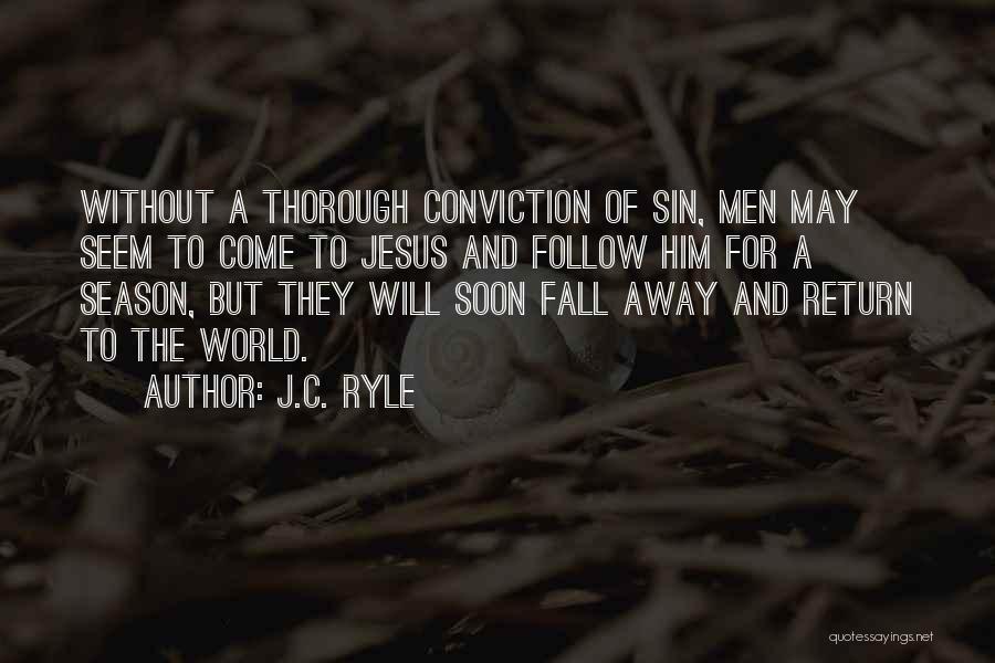 J.C. Ryle Quotes: Without A Thorough Conviction Of Sin, Men May Seem To Come To Jesus And Follow Him For A Season, But