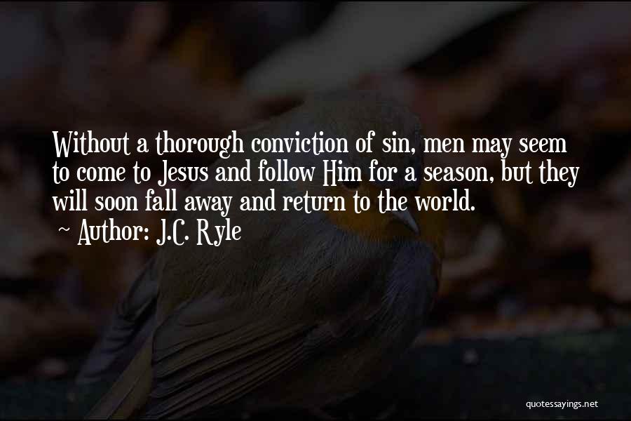 J.C. Ryle Quotes: Without A Thorough Conviction Of Sin, Men May Seem To Come To Jesus And Follow Him For A Season, But