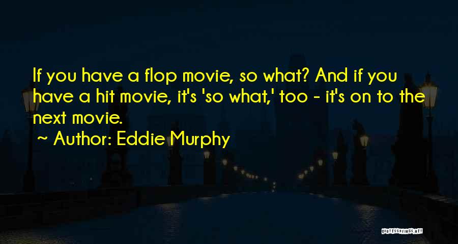 Eddie Murphy Quotes: If You Have A Flop Movie, So What? And If You Have A Hit Movie, It's 'so What,' Too -
