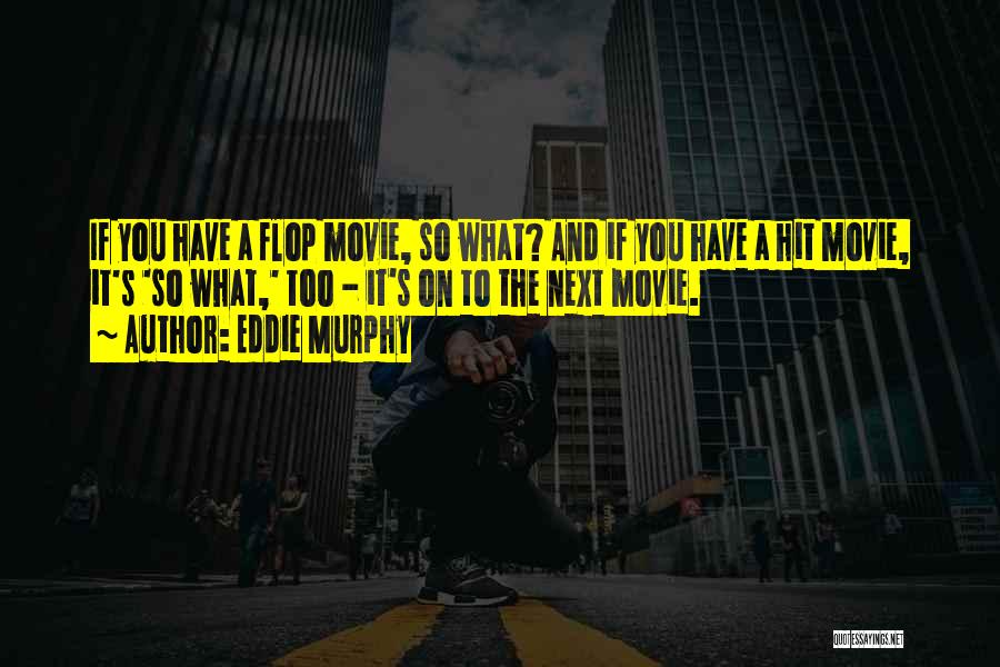 Eddie Murphy Quotes: If You Have A Flop Movie, So What? And If You Have A Hit Movie, It's 'so What,' Too -