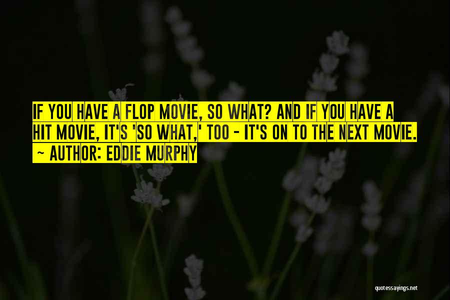 Eddie Murphy Quotes: If You Have A Flop Movie, So What? And If You Have A Hit Movie, It's 'so What,' Too -
