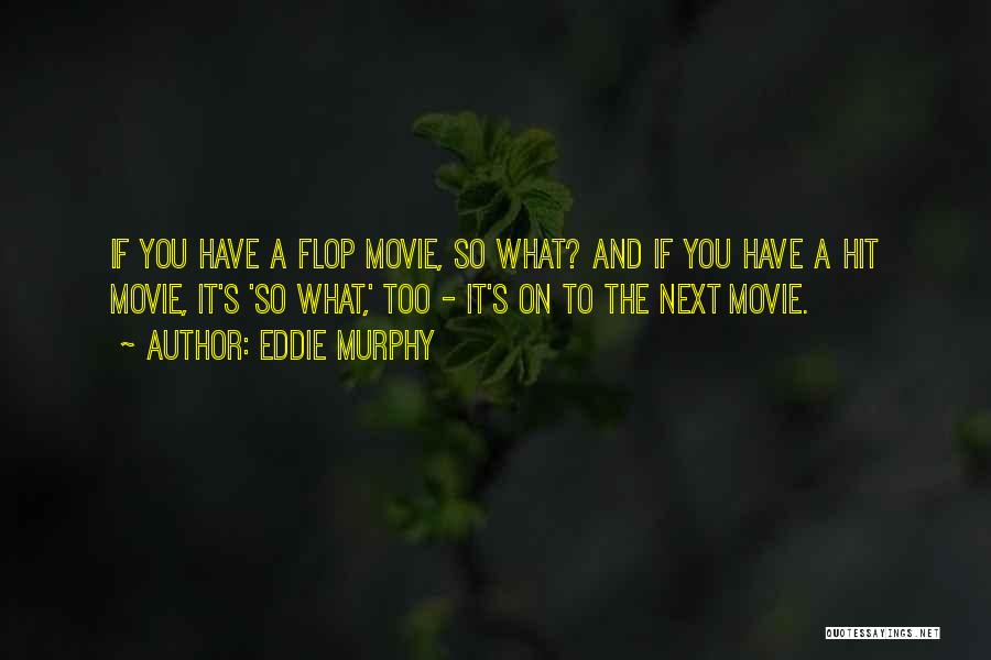 Eddie Murphy Quotes: If You Have A Flop Movie, So What? And If You Have A Hit Movie, It's 'so What,' Too -