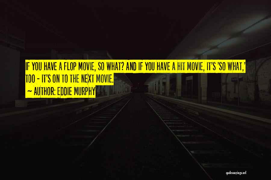 Eddie Murphy Quotes: If You Have A Flop Movie, So What? And If You Have A Hit Movie, It's 'so What,' Too -