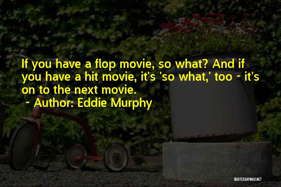 Eddie Murphy Quotes: If You Have A Flop Movie, So What? And If You Have A Hit Movie, It's 'so What,' Too -