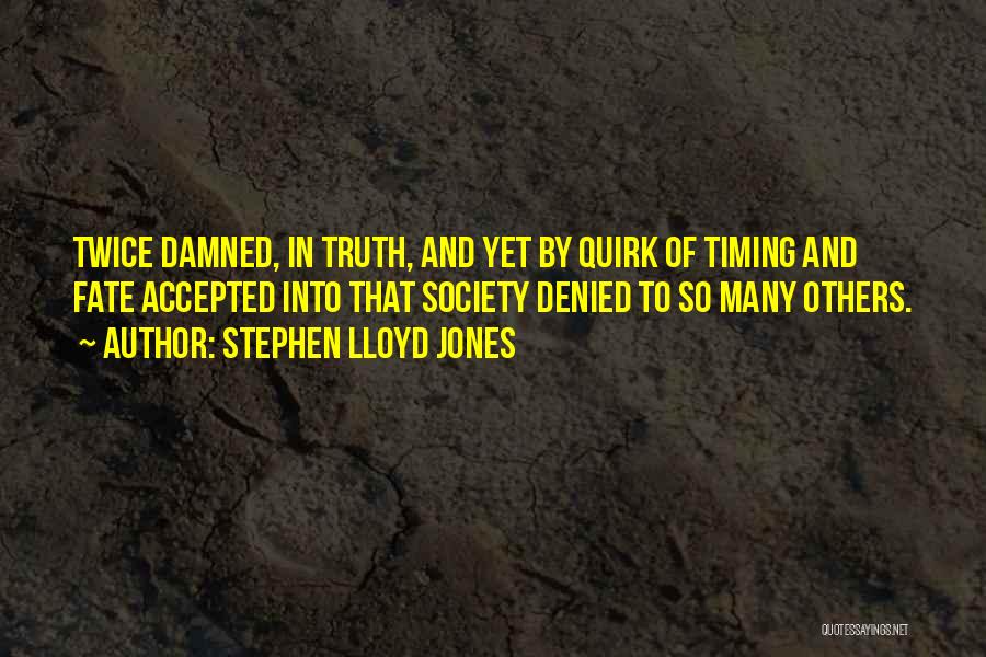 Stephen Lloyd Jones Quotes: Twice Damned, In Truth, And Yet By Quirk Of Timing And Fate Accepted Into That Society Denied To So Many