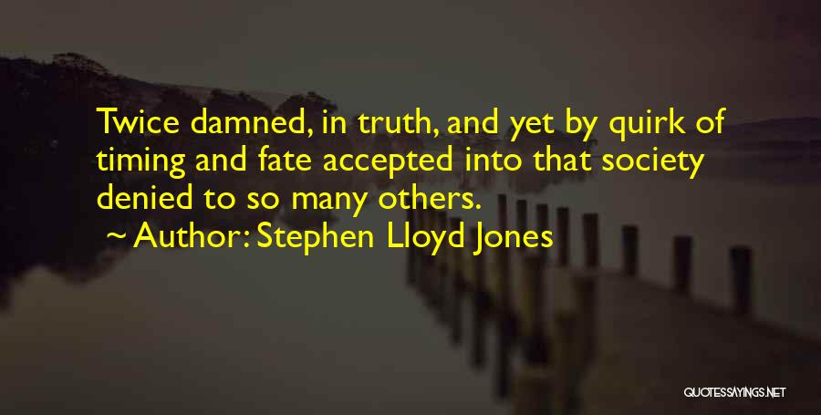 Stephen Lloyd Jones Quotes: Twice Damned, In Truth, And Yet By Quirk Of Timing And Fate Accepted Into That Society Denied To So Many