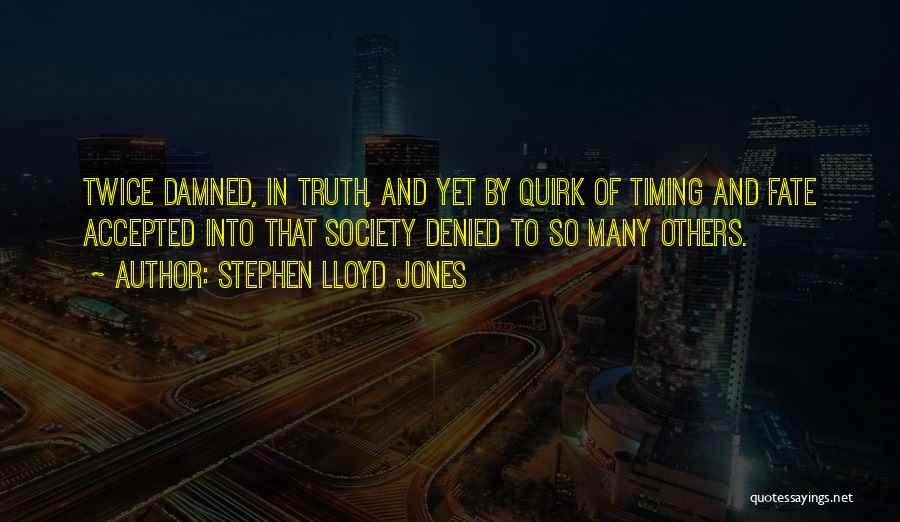 Stephen Lloyd Jones Quotes: Twice Damned, In Truth, And Yet By Quirk Of Timing And Fate Accepted Into That Society Denied To So Many