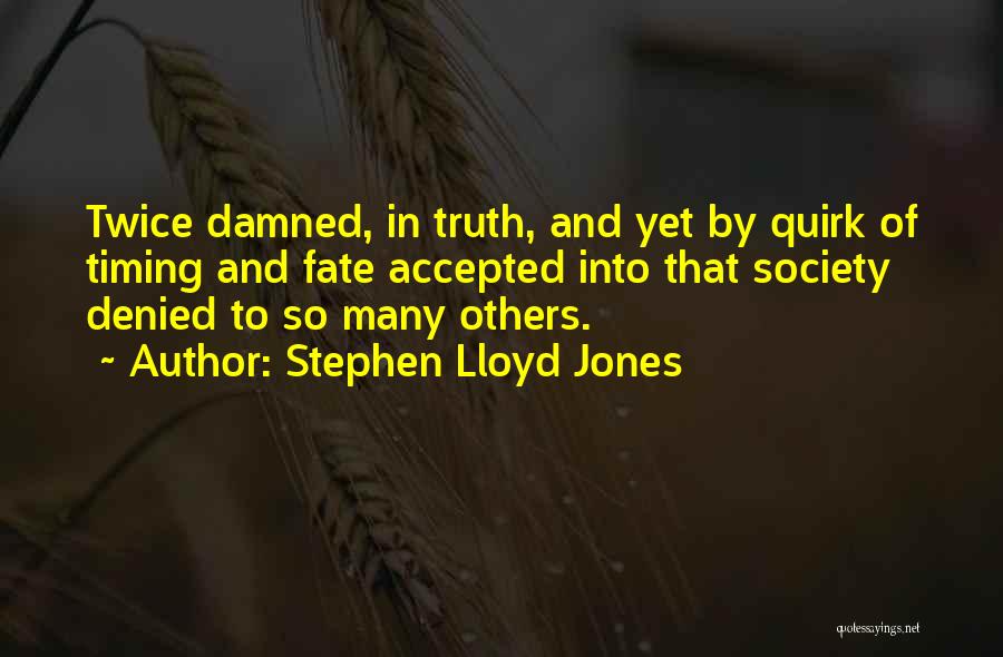 Stephen Lloyd Jones Quotes: Twice Damned, In Truth, And Yet By Quirk Of Timing And Fate Accepted Into That Society Denied To So Many