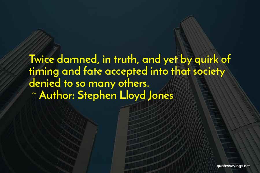 Stephen Lloyd Jones Quotes: Twice Damned, In Truth, And Yet By Quirk Of Timing And Fate Accepted Into That Society Denied To So Many