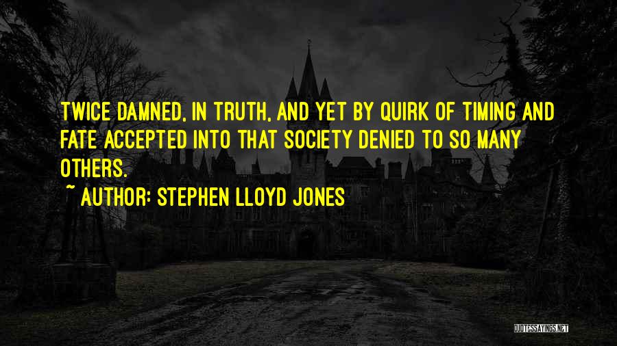 Stephen Lloyd Jones Quotes: Twice Damned, In Truth, And Yet By Quirk Of Timing And Fate Accepted Into That Society Denied To So Many