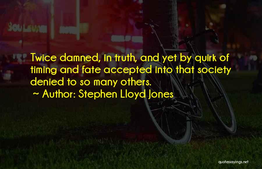 Stephen Lloyd Jones Quotes: Twice Damned, In Truth, And Yet By Quirk Of Timing And Fate Accepted Into That Society Denied To So Many