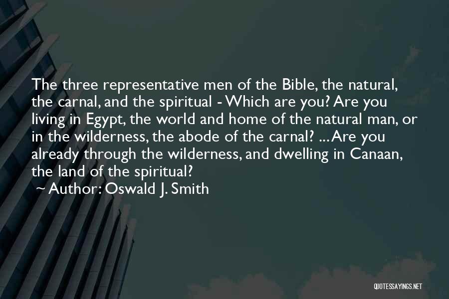 Oswald J. Smith Quotes: The Three Representative Men Of The Bible, The Natural, The Carnal, And The Spiritual - Which Are You? Are You